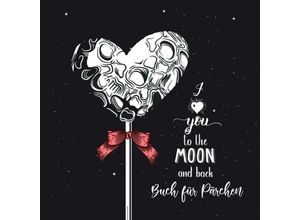 9783757511005 - Valentinstag Geschenk Buch I love you to the moon and back - Monsoon Publishing Kartoniert (TB)