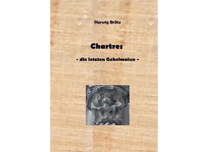 9783757513207 - Chartres - die letzten Geheimnisse - Herwig Brätz Kartoniert (TB)