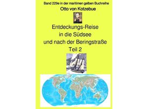 9783757513245 - Entdeckungs-Reise in die Südsee und nach der Beringstraße - Teil 2 - Band 229e in der maritimen gelben Buchreihe bei Jürgen Ruszkowski - Otto von Kotzebue Kartoniert (TB)