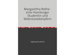 9783757513610 - Margaretha Rothe - eine Hamburger Studentin und Widerstandskämpferin - Ingeborg Staudacher Kartoniert (TB)