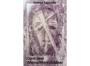 9783757515010 - Dank dem Menschheitsbildner - Bekenntnisse - Helmut Lauschke Kartoniert (TB)
