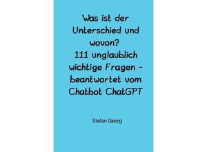 9783757515416 - Was ist der Unterschied und wovon? 111 unglaublich wichtige Fragen - beantwortet vom Chatbot ChatGPT - Stefan Georg Kartoniert (TB)