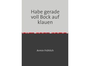 9783757530709 - Habe gerade voll Bock auf klauen - Armin Fröhlich Kartoniert (TB)