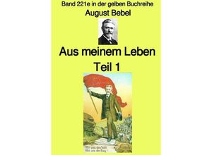 9783757532093 - Aus meinem Leben - Teil 1 - Band 221e in der gelben Buchreihe - bei Jürgen Ruszkowski - August Bebel Kartoniert (TB) 9783757532093 - Aus meinem Leben - Teil 1 - Band 221e in der gelben Buchreihe - bei Jürgen Ruszkowski - August Bebel Kartoniert (TB)