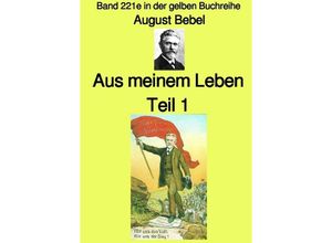 9783757532147 - Aus meinem Leben - Teil 1 - Farbe - Band 221e in der gelben Buchreihe - bei Jürgen Ruszkowski - August Bebel Kartoniert (TB)