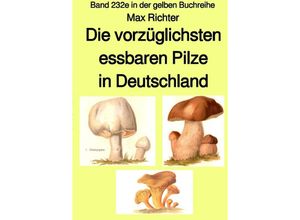 9783757533847 - Die vorzüglichsten essbaren Pilze in Deutschland - Band 232e in der gelben Buchreihe - bei Jürgen Ruszkowski - Max Richter Kartoniert (TB)