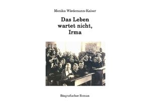 9783757534455 - Das Leben wartet nicht Irma - Monika Wiedemann-Kaiser Kartoniert (TB)