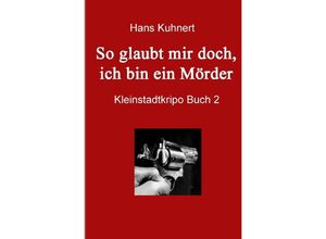 9783757535513 - So glaubt mir doch ich bin ein Mörder - Hans Kuhnert Kartoniert (TB)