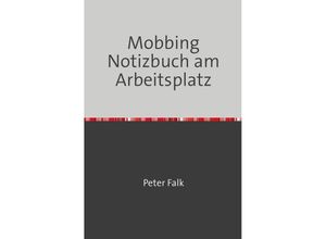 9783757535728 - Mobbing Notizbuch am Arbeitsplatz für Mitarbeiter Arbeitgeber - Peter Falk Kartoniert (TB)