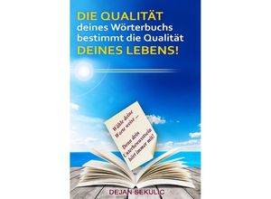 9783757539412 - DIE QUALITAT deines Worterbuchs bestimmt die Qualitat DEINES LEBENS! Wahle deine Worte weise Denn dein Unterbewusstsein hort immer mit! - Dejan Sekulic Kartoniert (TB)