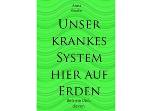 9783757539603 - Unser krankes System hier auf Erden - Anna Sharbe Kartoniert (TB)