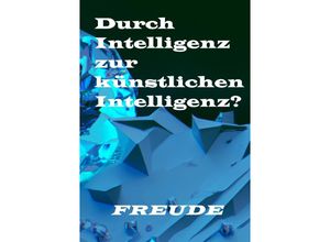 9783757540548 - Durch Intelligenz zur künstlichen Intelligenz? - Manfred H Freude Kartoniert (TB)