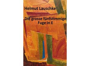 9783757541200 - Die grosse fünfstimmige Fuge in E - Helmut Lauschke Kartoniert (TB)