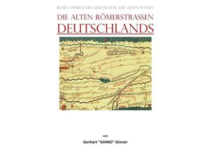 9783757541903 - die alten Römerstraßen DEUTSCHLANDS - gerhart ginner Kartoniert (TB)