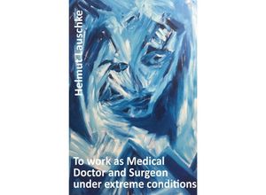 9783757545130 - To work as Medical Doctor and Surgeon under extreme conditions - Helmut Lauschke Kartoniert (TB)