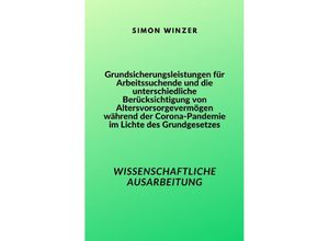 9783757546397 - Grundsicherungsleistungen für Arbeitssuchende und die unterschiedliche Berücksichtigung von Altersvorsorgevermögen während der Corona-Pandemie im Lichte des Grundgesetzes - Simon Winzer Kartoniert (TB)