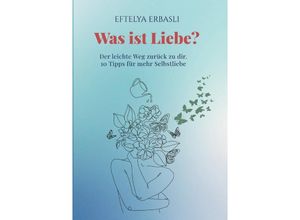 9783757547813 - Was ist Liebe? Der leichte Weg zurück zu dir - Eftelya Erbasli Kartoniert (TB)