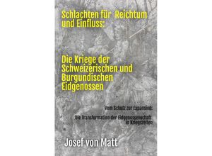 9783757548681 - Schlachten für Reichtum und Einfluss Die Kriege der Schweizerischen und Burgundischen Eidgenossen - Josef von Matt Kartoniert (TB)