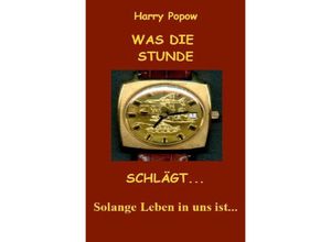 9783757549183 - WAS DIE STUNDE SCHLÄGT - Harry Popow Kartoniert (TB)