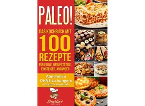 9783757553111 - PALEO! Das Kochbuch mit 100 Rezepte für Faule Berufstätige Einsteiger Anfänger - Charlies Kitchen Kartoniert (TB)