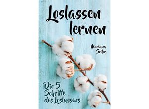 9783757553463 - Loslassen lernen LOSLASSEN LERNEN IN 5 SCHRITTEN! Das Geheimnis wie Sie sich und Ihre wahren Bedürfnisse wieder finden loslassen lernen und glücklich neu beginnen (mit großem Praxisteil zum Loslassen lernen) - Mariana Seiler Kartoniert (TB)