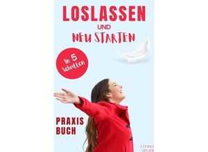 9783757553487 - Loslassen DAS GROSSE PRAXISBUCH ZUM LOSLASSEN! Wie Sie in 5 Schritten loslassen von Herzen verzeihen und glücklich neu starten! Das Geheimnis wie loslassen ganz einfach geht und warum Sie auch loslassen sollten! - Cosima Sieger Kartoniert (TB)