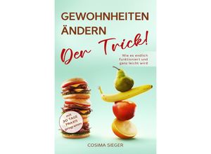 9783757553791 - GEWOHNHEITEN ÄNDERN DER TRICK! Wie es endlich funktioniert und ganz leicht wird - Cosima Sieger Kartoniert (TB)