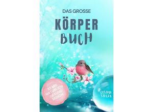 9783757554293 - Gesund leben & schön sein DAS GROSSE KÖRPERBUCH! Wie Sie mit Genuss gesund leben Ihren Körper LIEBEN und in Ihrer ganzen Schönheit erstrahlen! - Cosima Sieger Kartoniert (TB)