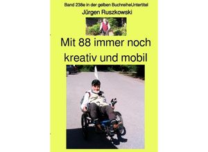 9783757558802 - Mit 88 immer noch kreativ und mobil - Band 238e in der gelben Buchreihe - bei Jürgen Ruszkowski - Jürgen Ruszkowski Kartoniert (TB)