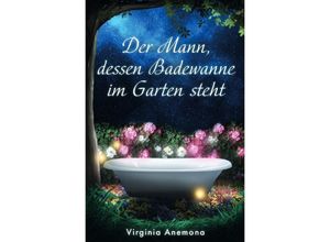 9783757561475 - Der Mann dessen Badewanne im Garten steht - Virginia Anemona Kartoniert (TB)