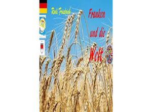 9783757563080 - Franken und die Welt in deutsch - Rudolf Alois Friedrich Augsfeld Haßfurt Knetzgau Powerful Glory Kartoniert (TB)