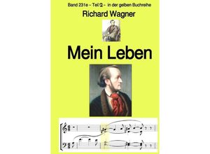 9783757565077 - Richard Wagner Mein Leben - Teil zwei - Farbe - Band 231e in der gelben Buchreihe - bei Jürgen Ruszkowski - Richard Wagner Kartoniert (TB)