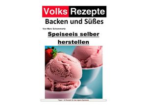 9783757567491 - Volksrezepte Backen und Süßes - Speiseeis selber herstellen - Marc Schommertz Kartoniert (TB)