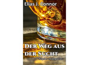 9783757570224 - Der Weg aus der Sucht - Ratgeber und Wegweiser - Elias J Connor Kartoniert (TB)