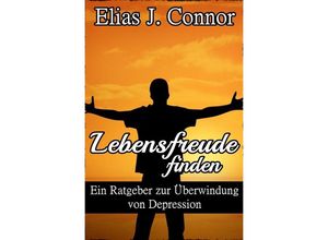 9783757570361 - Lebensfreude finden - Ein Ratgeber zur Überwindung von Depression - Elias J Connor Kartoniert (TB)