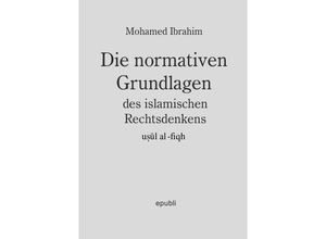 9783757571160 - Die normativen Grundlagen des Islamischen Rechtsdenkens - Mohamed Ibrahim Kartoniert (TB)