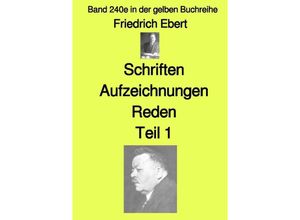 9783757571351 - Schriften Aufzeichnungen Reden - Teil 1 - Farbe - Band 240e in der gelben Buchreihe - bei Jürgen Ruszkowski - Friedrich Ebert Kartoniert (TB)