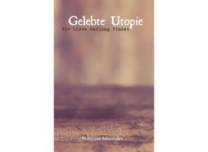 9783757573911 - Gelebte Utopie Wie Liebe Heilung findet - Monique Schneider Kartoniert (TB)