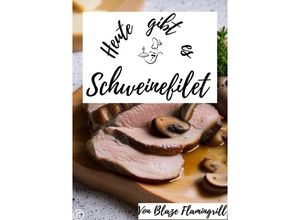 9783757576257 - Heute gibt es - Schweinefilet - Blaze Flamingrill Kartoniert (TB)