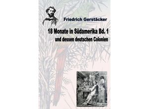 9783757577599 - 18 Monate in Südamerika und dessen deutschen Colonien Bd 1 - Friedrich Gerstäcker Kartoniert (TB)