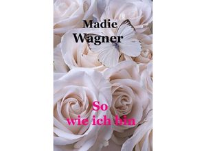 9783757584047 - So wie ich bin - Madie Wagner Kartoniert (TB) 9783757584047 - So wie ich bin - Madie Wagner Kartoniert (TB)