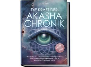 9783757601003 - Die Kraft der Akasha Chronik Wie Sie das Tor zum universellen Weltengedächtnis öffnen und bedingungslose Liebe Fülle & Selbstverwirklichung erfahren - inkl Akasha Meditation & Praxisübungen - Aja Devi Taschenbuch