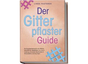 9783757601010 - Der Gitterpflaster Guide Die Komplettanleitung für eine effektive Soforthilfe bei Alltagsleiden von A bis Z Linderung chronischer Beschwerden & Stressreduktion mit Cross Tapes - inkl Anwendungs-FAQ - Linda Pastorek Taschenbuch