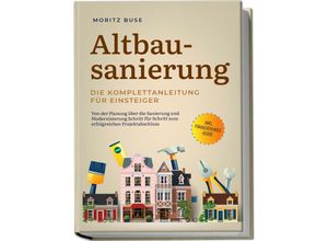 9783757601058 - Altbausanierung - Die Komplettanleitung für Einsteiger Von der Planung über die Sanierung und Modernisierung Schritt für Schritt zum erfolgreichen Projektabschluss - inkl Finanzierungs-Guide - Moritz Buse Taschenbuch