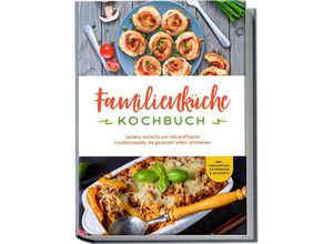 9783757601096 - Familienküche Kochbuch Leckere einfache und nährstoffreiche Familienrezepte die garantiert jedem schmecken - inkl Fingerfood Getränken & Desserts - Kerstin Langer Taschenbuch