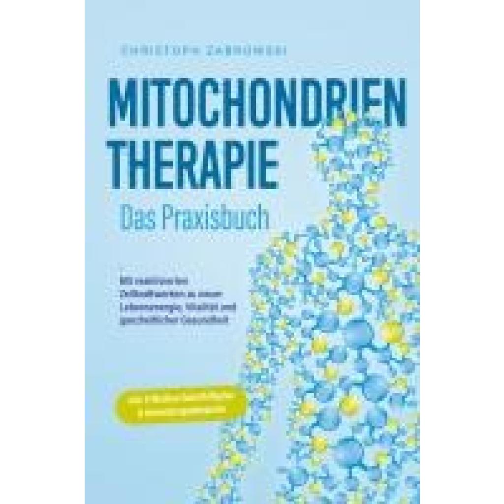 9783757601133 - Zabrowski Christoph Mitochondrientherapie - Das Praxisbuch Mit reaktivierten Zellkraftwerken zu neuer Lebensenergie Vitalität und ganzheitlicher Gesundheit - inkl 4-Wochen-Soforthilfeplan & Anwendungsbeispielen