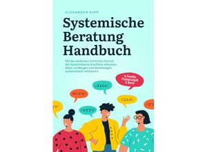 9783757601164 - Systemische Beratung Handbuch Mit der einfachen 5-Schritte-Formel der Systemtheorie Konflikte erkennen lösen vorbeugen und Beziehungen systematisch verbessern - in Familie Partnerschaft & Beruf - Alexander Kipp Taschenbuch