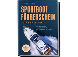 9783757601171 - Sportbootführerschein Binnen & See Der verständliche Komplettleitfaden für eine erfolgreiche SBF Prüfung - inkl Prüfungsfragen mit Antworten Übungen & Praxiswissen - Sebastian Kortlang Taschenbuch