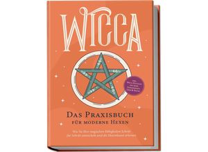 9783757601461 - Wicca - Das Praxisbuch für moderne Hexen Wie Sie Ihre magischen Fähigkeiten Schritt für Schritt entwickeln und die Hexenkunst erlernen - inkl Wicca Ritualen für mehr Zufriedenheit Liebe & Erfolg - Aja Devi Taschenbuch