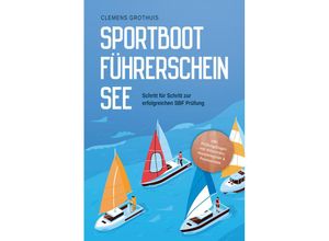 9783757601478 - Sportbootführerschein See Schritt für Schritt zur erfolgreichen SBF Prüfung - inkl Prüfungsfragen mit Antworten Knotenregister & Praxiswissen - Clemens Grothuis Taschenbuch